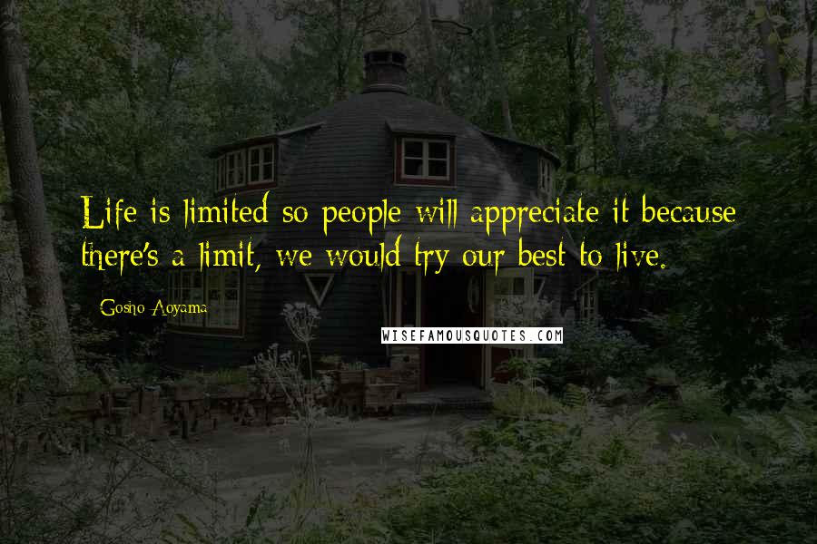 Gosho Aoyama Quotes: Life is limited so people will appreciate it because there's a limit, we would try our best to live.