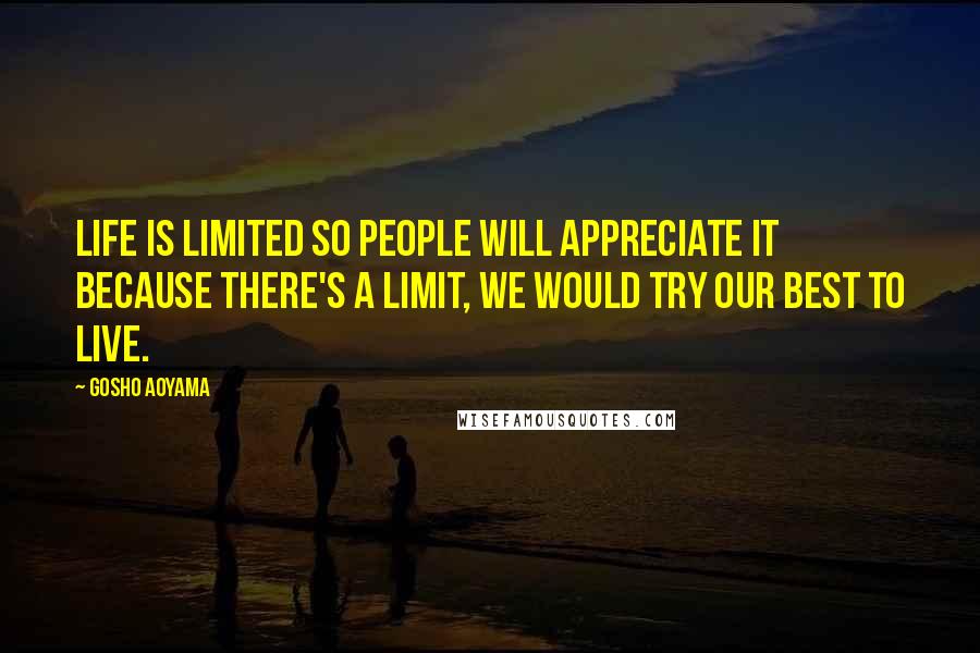 Gosho Aoyama Quotes: Life is limited so people will appreciate it because there's a limit, we would try our best to live.