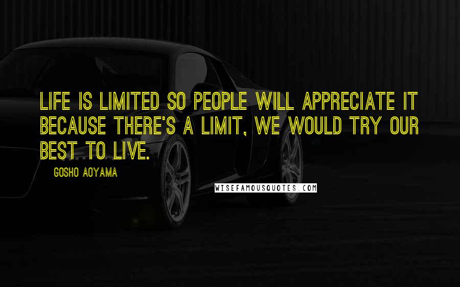 Gosho Aoyama Quotes: Life is limited so people will appreciate it because there's a limit, we would try our best to live.