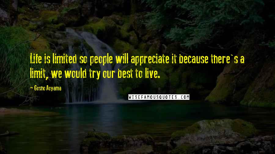 Gosho Aoyama Quotes: Life is limited so people will appreciate it because there's a limit, we would try our best to live.