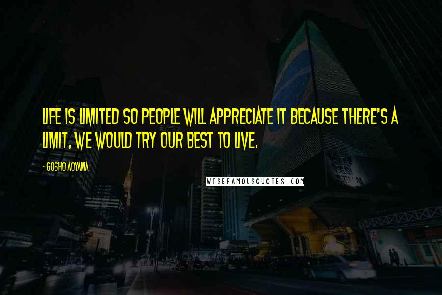 Gosho Aoyama Quotes: Life is limited so people will appreciate it because there's a limit, we would try our best to live.