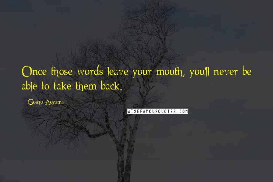 Gosho Aoyama Quotes: Once those words leave your mouth, you'll never be able to take them back.