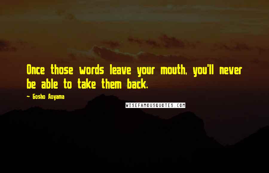 Gosho Aoyama Quotes: Once those words leave your mouth, you'll never be able to take them back.