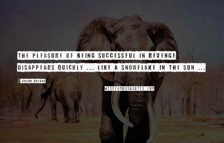 Gosho Aoyama Quotes: The pleasure of being successful in revenge disappears quickly ... Like a snowflake in the sun ...