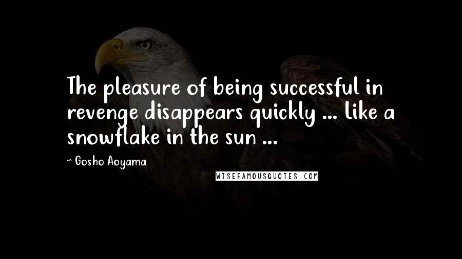 Gosho Aoyama Quotes: The pleasure of being successful in revenge disappears quickly ... Like a snowflake in the sun ...