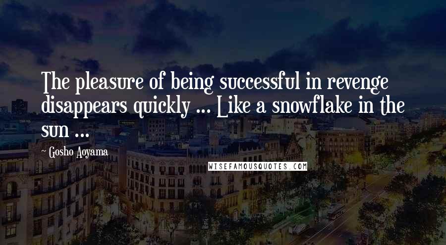 Gosho Aoyama Quotes: The pleasure of being successful in revenge disappears quickly ... Like a snowflake in the sun ...