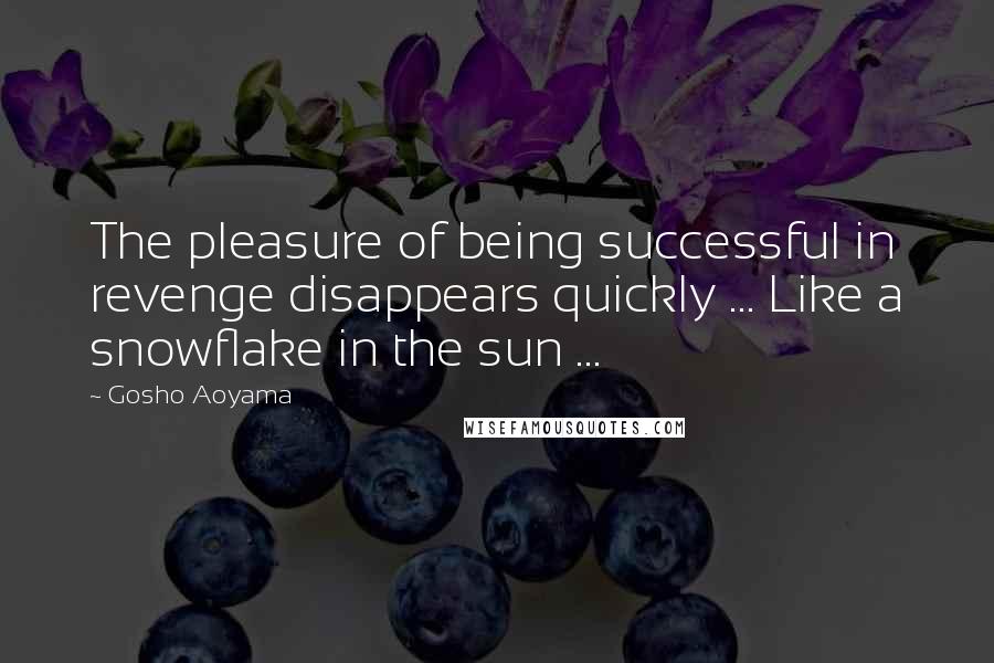 Gosho Aoyama Quotes: The pleasure of being successful in revenge disappears quickly ... Like a snowflake in the sun ...