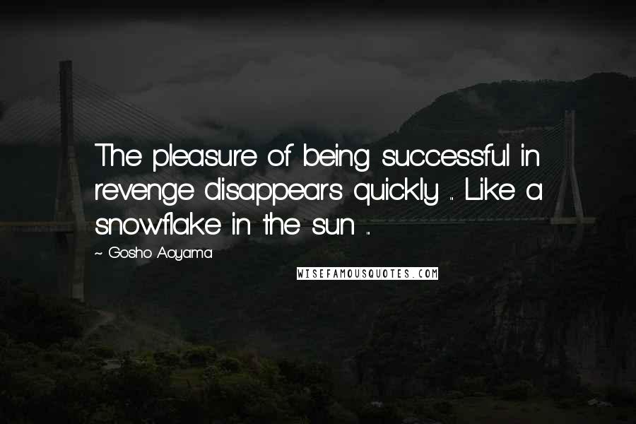 Gosho Aoyama Quotes: The pleasure of being successful in revenge disappears quickly ... Like a snowflake in the sun ...