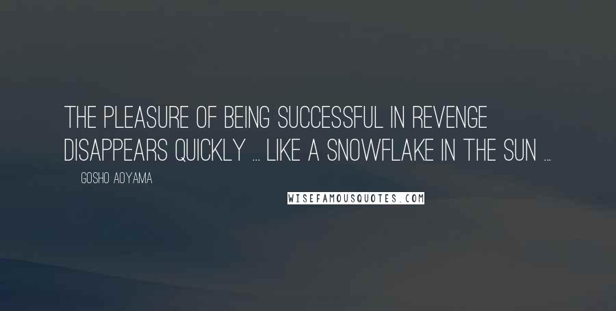 Gosho Aoyama Quotes: The pleasure of being successful in revenge disappears quickly ... Like a snowflake in the sun ...