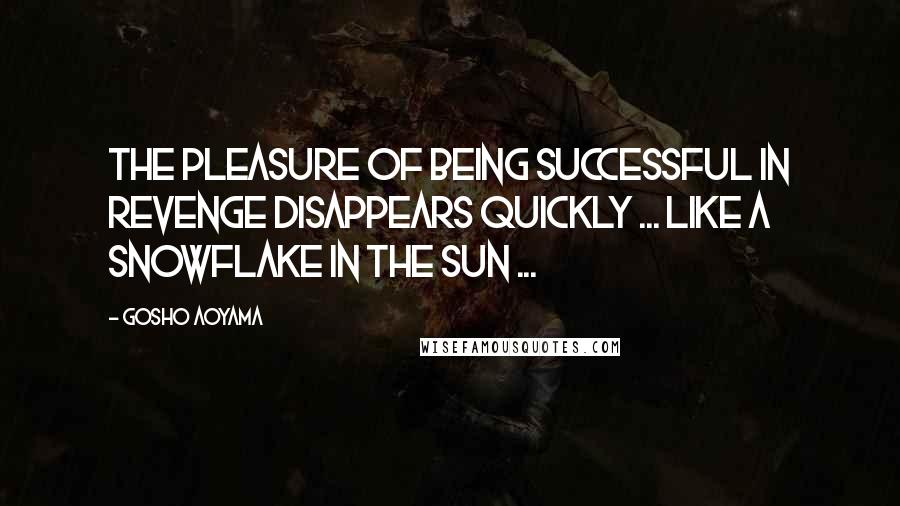 Gosho Aoyama Quotes: The pleasure of being successful in revenge disappears quickly ... Like a snowflake in the sun ...