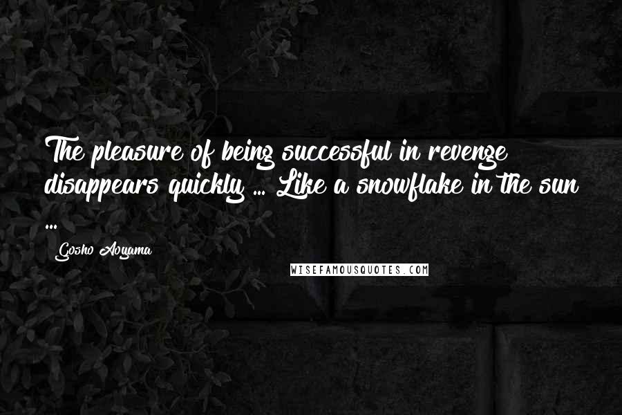Gosho Aoyama Quotes: The pleasure of being successful in revenge disappears quickly ... Like a snowflake in the sun ...