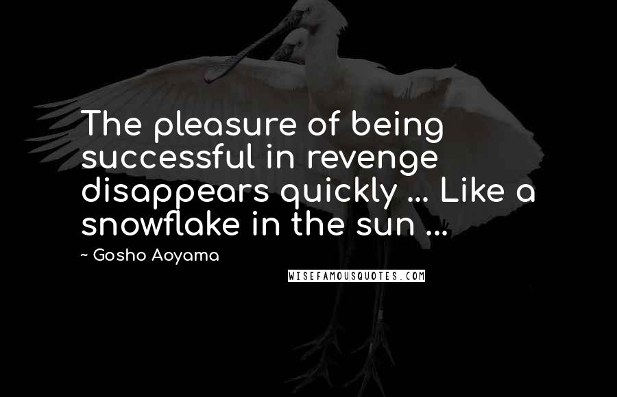 Gosho Aoyama Quotes: The pleasure of being successful in revenge disappears quickly ... Like a snowflake in the sun ...