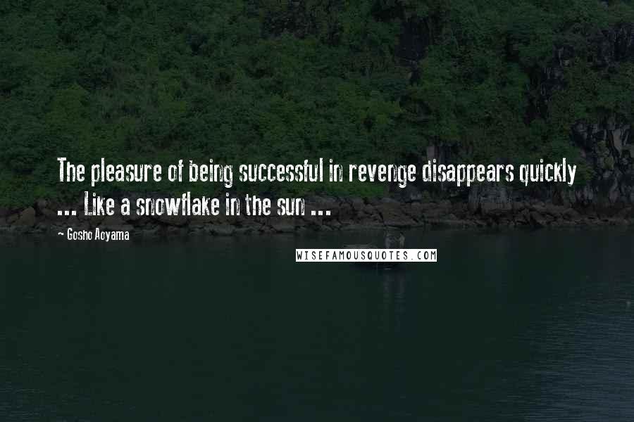 Gosho Aoyama Quotes: The pleasure of being successful in revenge disappears quickly ... Like a snowflake in the sun ...
