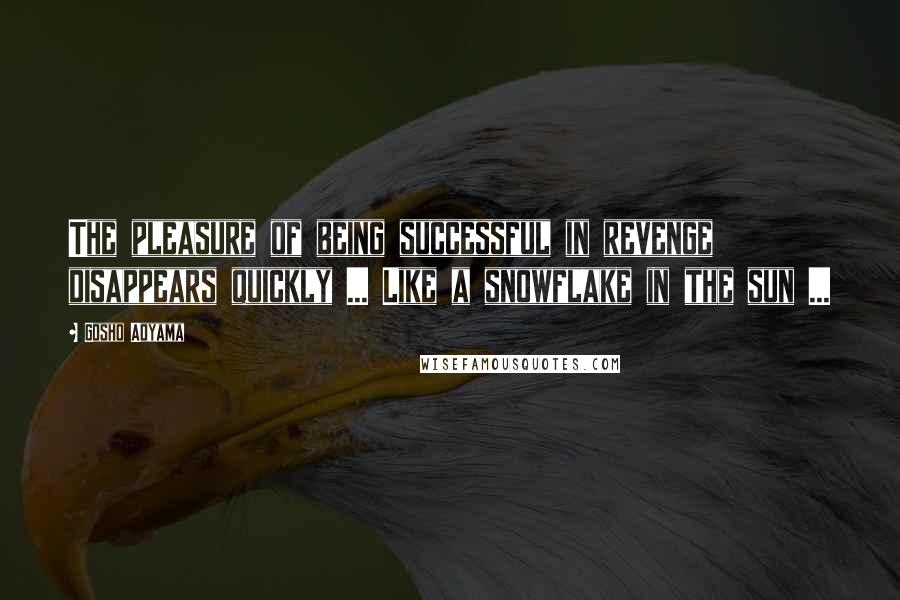 Gosho Aoyama Quotes: The pleasure of being successful in revenge disappears quickly ... Like a snowflake in the sun ...