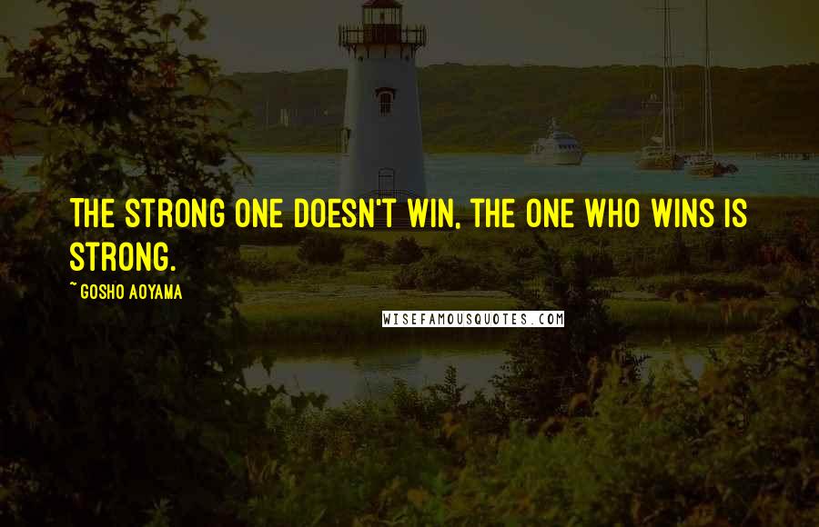 Gosho Aoyama Quotes: The strong one doesn't win, the one who wins is strong.