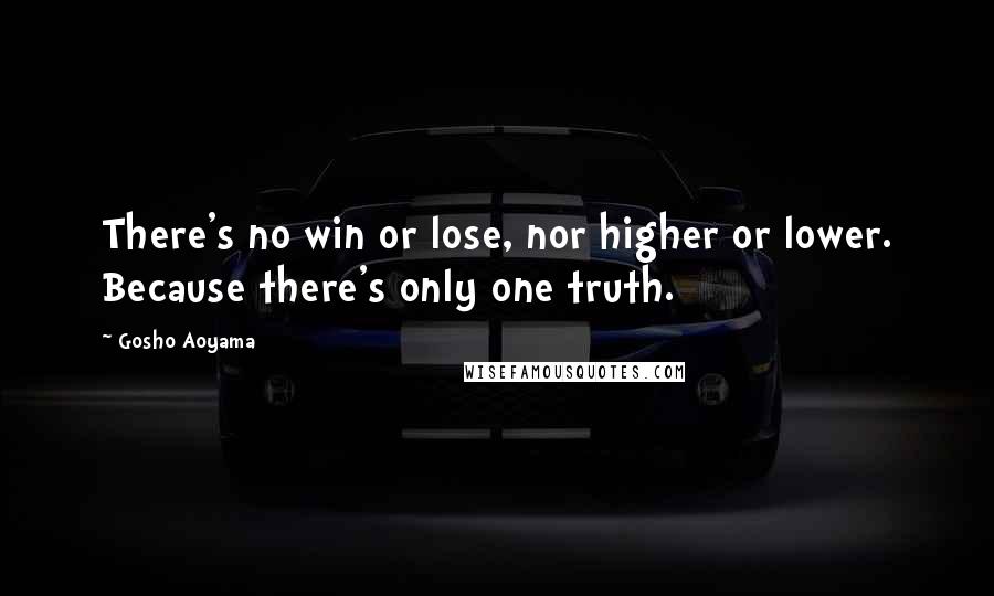 Gosho Aoyama Quotes: There's no win or lose, nor higher or lower. Because there's only one truth.