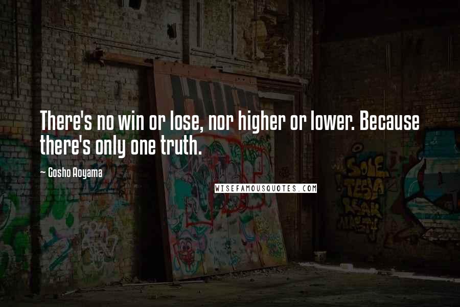 Gosho Aoyama Quotes: There's no win or lose, nor higher or lower. Because there's only one truth.