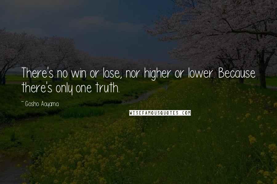 Gosho Aoyama Quotes: There's no win or lose, nor higher or lower. Because there's only one truth.