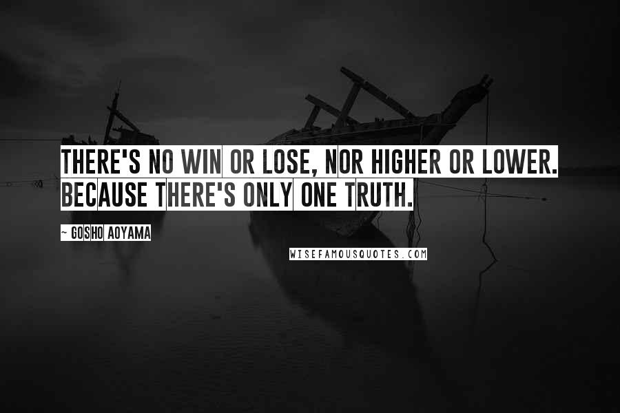 Gosho Aoyama Quotes: There's no win or lose, nor higher or lower. Because there's only one truth.