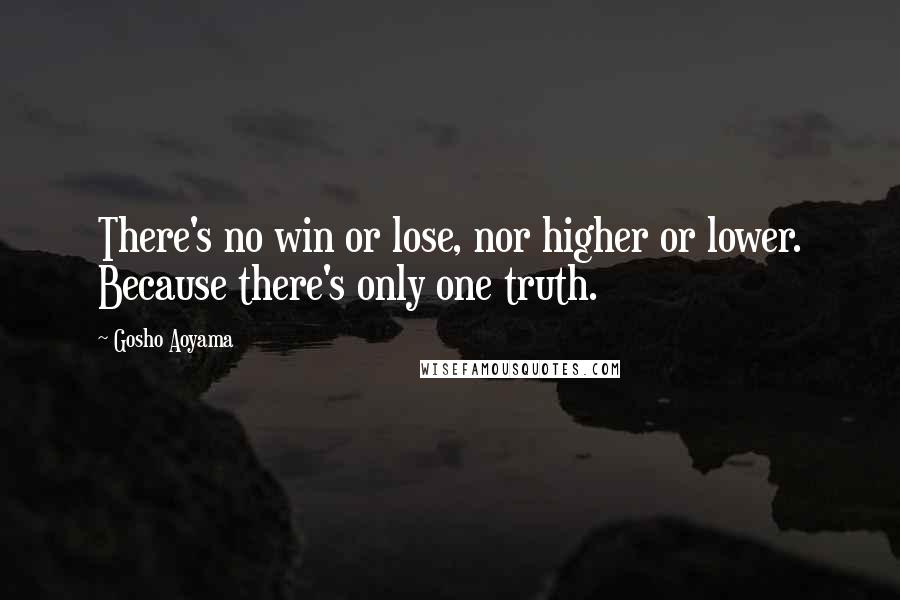 Gosho Aoyama Quotes: There's no win or lose, nor higher or lower. Because there's only one truth.