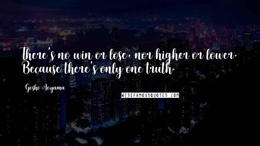 Gosho Aoyama Quotes: There's no win or lose, nor higher or lower. Because there's only one truth.