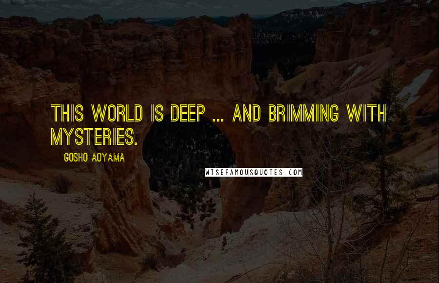 Gosho Aoyama Quotes: This World is deep ... and brimming with mysteries.