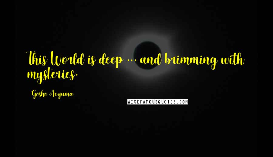 Gosho Aoyama Quotes: This World is deep ... and brimming with mysteries.