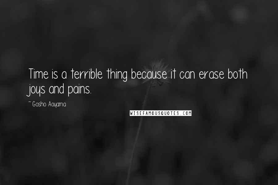 Gosho Aoyama Quotes: Time is a terrible thing because it can erase both joys and pains.
