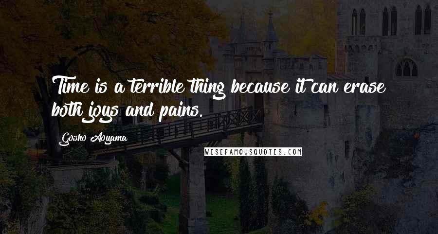 Gosho Aoyama Quotes: Time is a terrible thing because it can erase both joys and pains.