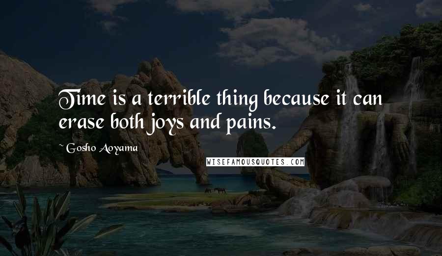 Gosho Aoyama Quotes: Time is a terrible thing because it can erase both joys and pains.