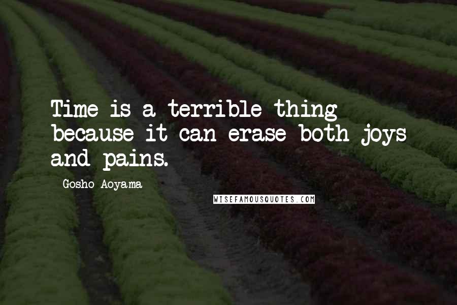 Gosho Aoyama Quotes: Time is a terrible thing because it can erase both joys and pains.