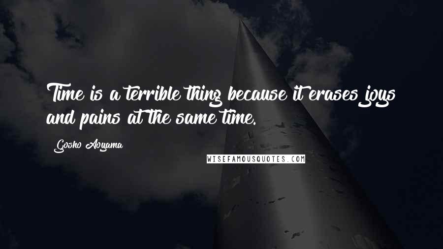 Gosho Aoyama Quotes: Time is a terrible thing because it erases joys and pains at the same time.
