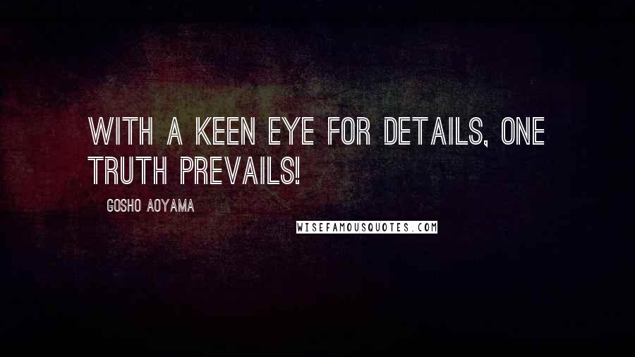 Gosho Aoyama Quotes: With a keen eye for details, one truth prevails!