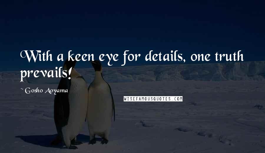 Gosho Aoyama Quotes: With a keen eye for details, one truth prevails!