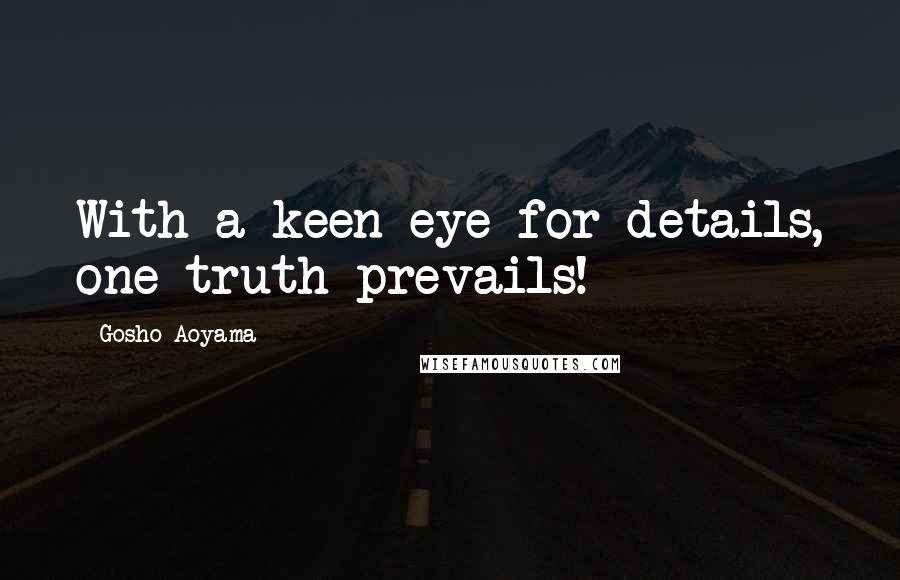 Gosho Aoyama Quotes: With a keen eye for details, one truth prevails!