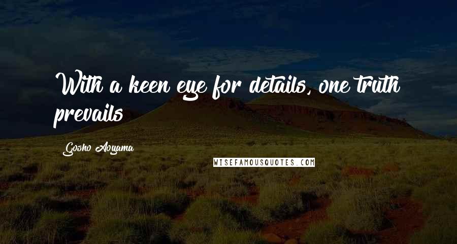 Gosho Aoyama Quotes: With a keen eye for details, one truth prevails!