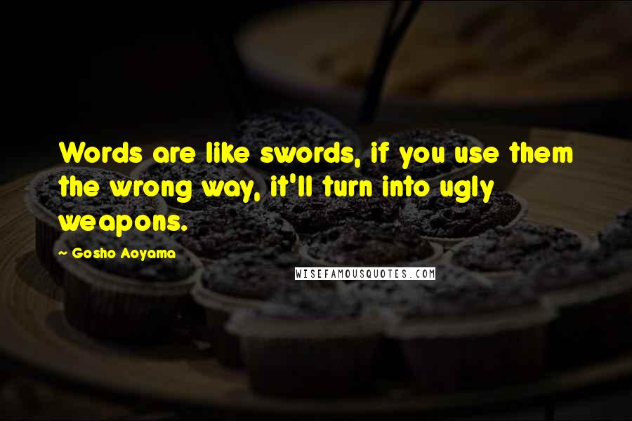 Gosho Aoyama Quotes: Words are like swords, if you use them the wrong way, it'll turn into ugly weapons.
