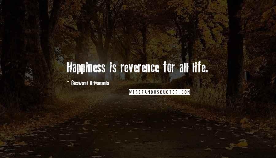 Goswami Kriyananda Quotes: Happiness is reverence for all life.