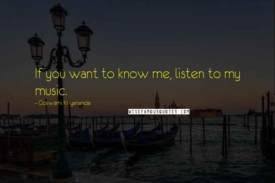 Goswami Kriyananda Quotes: If you want to know me, listen to my music.