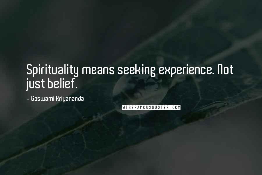 Goswami Kriyananda Quotes: Spirituality means seeking experience. Not just belief.