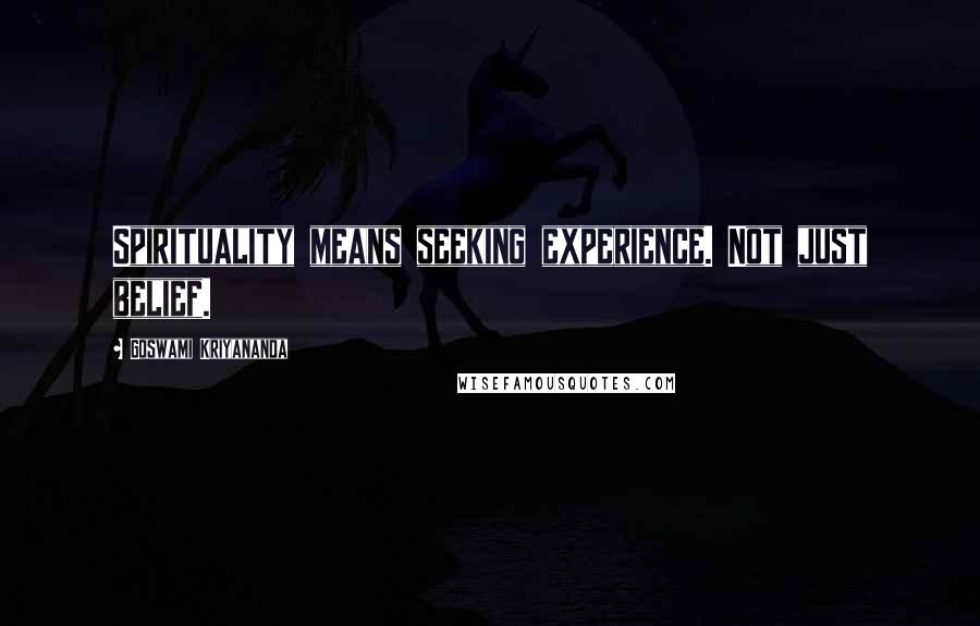 Goswami Kriyananda Quotes: Spirituality means seeking experience. Not just belief.