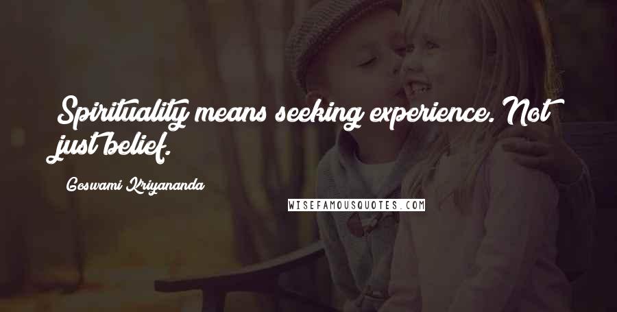 Goswami Kriyananda Quotes: Spirituality means seeking experience. Not just belief.