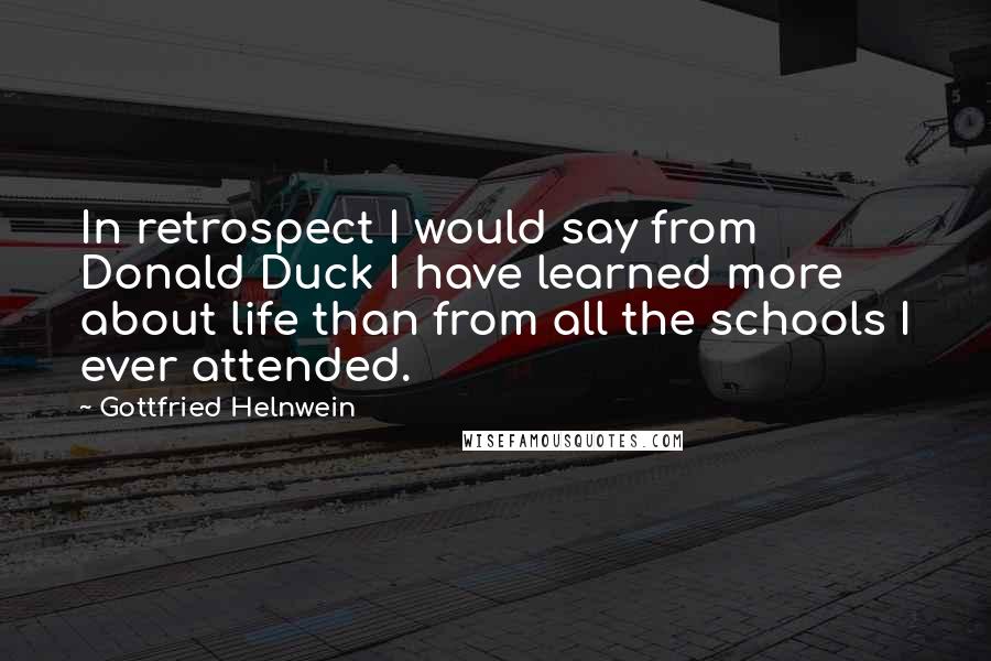 Gottfried Helnwein Quotes: In retrospect I would say from Donald Duck I have learned more about life than from all the schools I ever attended.