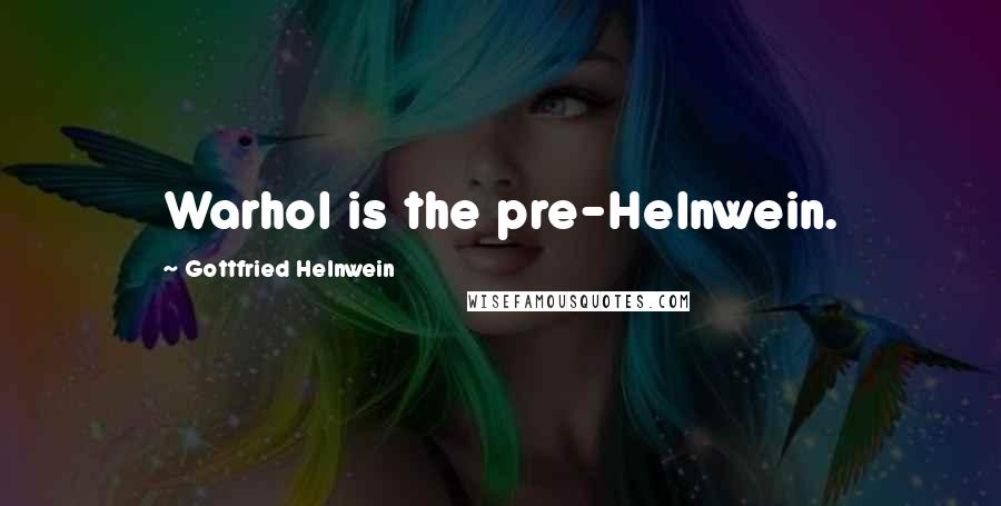 Gottfried Helnwein Quotes: Warhol is the pre-Helnwein.