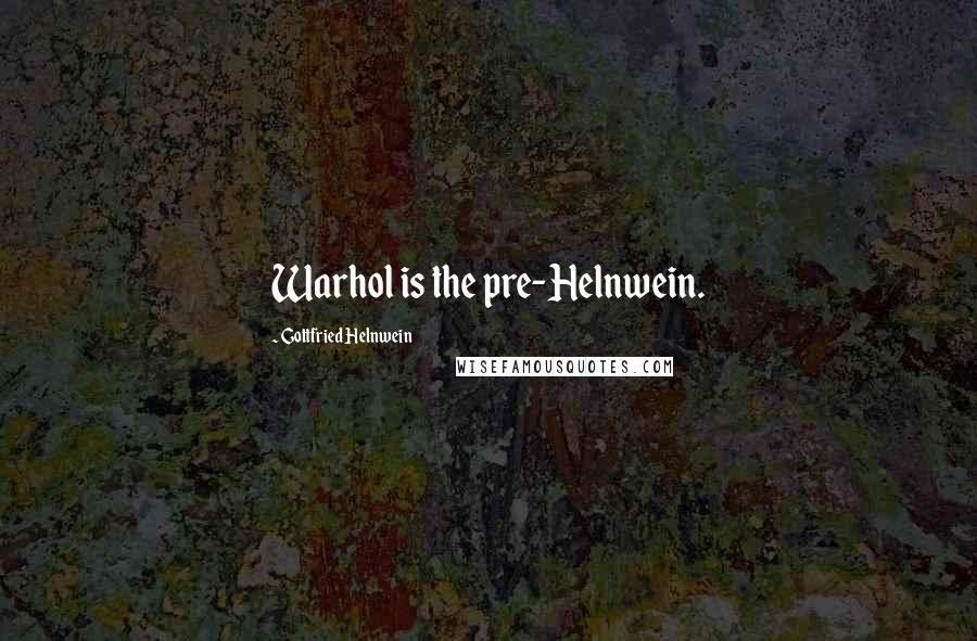 Gottfried Helnwein Quotes: Warhol is the pre-Helnwein.