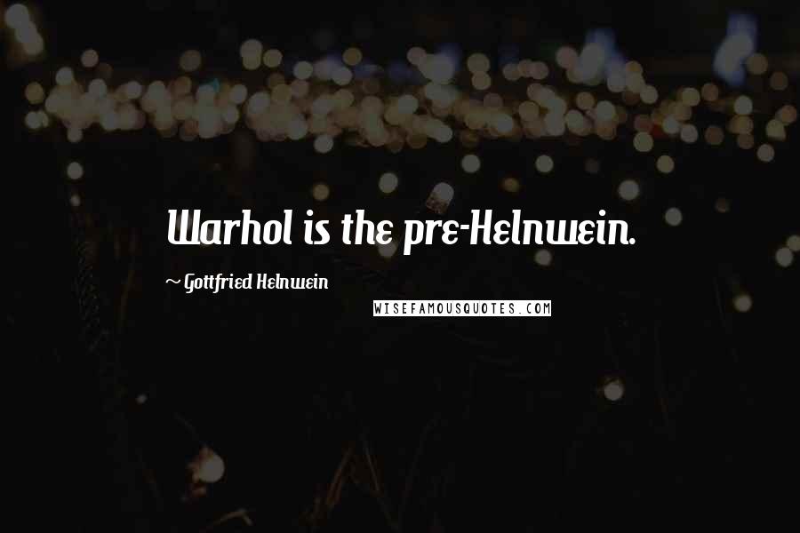 Gottfried Helnwein Quotes: Warhol is the pre-Helnwein.