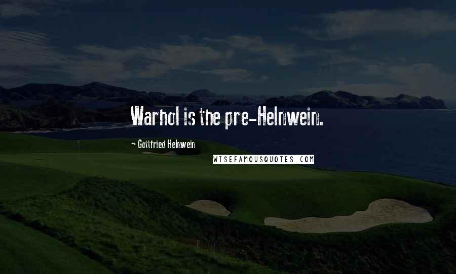 Gottfried Helnwein Quotes: Warhol is the pre-Helnwein.