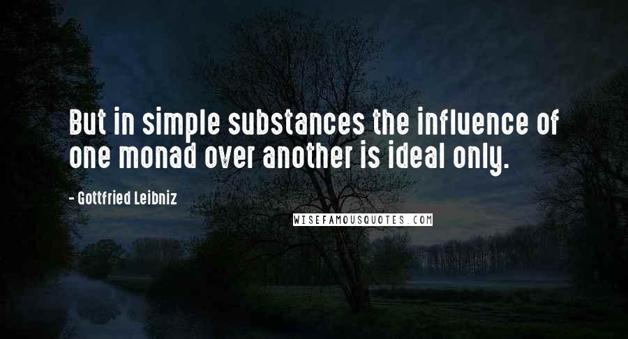 Gottfried Leibniz Quotes: But in simple substances the influence of one monad over another is ideal only.