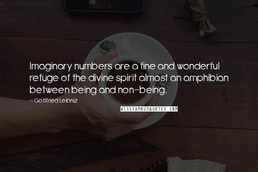 Gottfried Leibniz Quotes: Imaginary numbers are a fine and wonderful refuge of the divine spirit almost an amphibian between being and non-being.