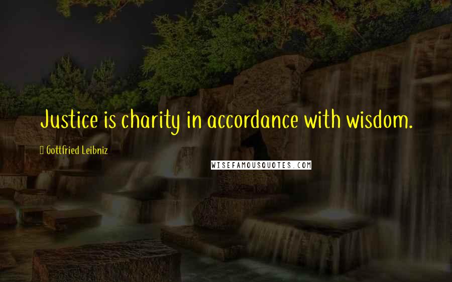 Gottfried Leibniz Quotes: Justice is charity in accordance with wisdom.